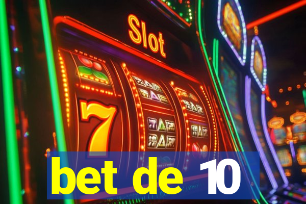 bet de 10